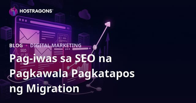 Gabay sa Pag-iwas ng Pagbaba ng SEO Matapos ang Site Migration (Paglilipat ng Website)