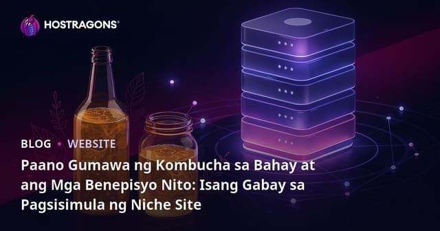 Paano Gumawa ng Kombucha sa Bahay at ang Mga Benepisyo Nito: Isang Gabay sa Pagsisimula ng Niche Site