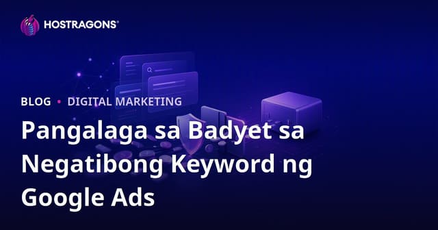 Paano Gamitin ang Negatibong Keyword sa Google Ads para Protektahan ang Budget ng Hosting