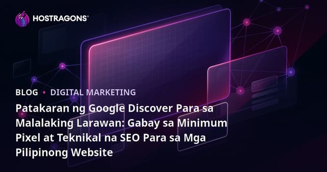 Patakaran ng Google Discover Para sa Malalaking Larawan: Gabay sa Minimum Pixel at Teknikal na SEO Para sa Mga Pilipinong Website
