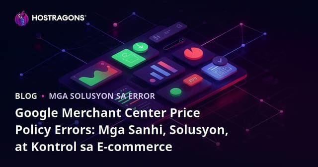 Google Merchant Center Price Policy Errors: Mga Sanhi, Solusyon, at Kontrol sa E-commerce