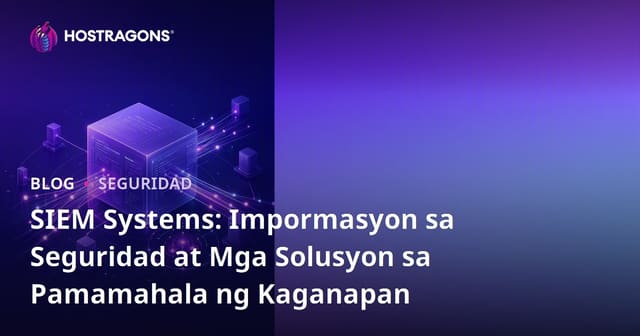 SIEM Systems: Impormasyon sa Seguridad at Mga Solusyon sa Pamamahala ng Kaganapan