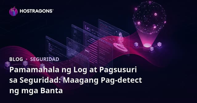 Pamamahala ng Log at Pagsusuri sa Seguridad: Maagang Pag-detect ng mga Banta