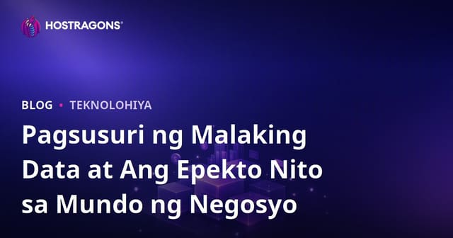 Pagsusuri ng Malaking Datos at ang mga Epekto Nito sa Mundo ng Negosyo