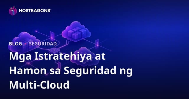 Mga Estratehiya at Hamon sa Seguridad ng Multi-Cloud para sa Negosyo