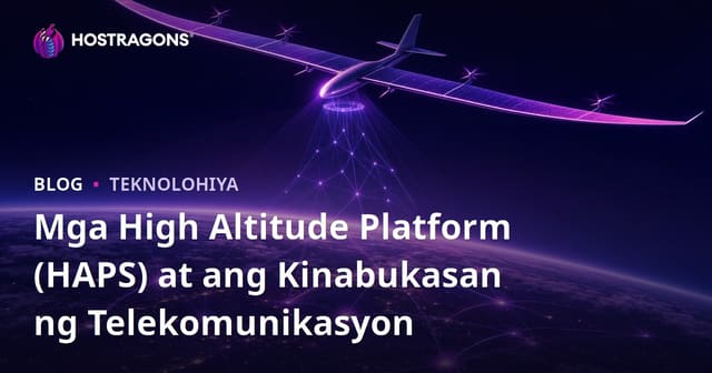Mga High Altitude Platform (HAPS) at ang Kinabukasan ng Telekomunikasyon