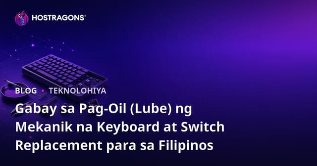Gabay sa Pag-Oil (Lube) ng Mekanik na Keyboard at Switch Replacement para sa Filipinos
