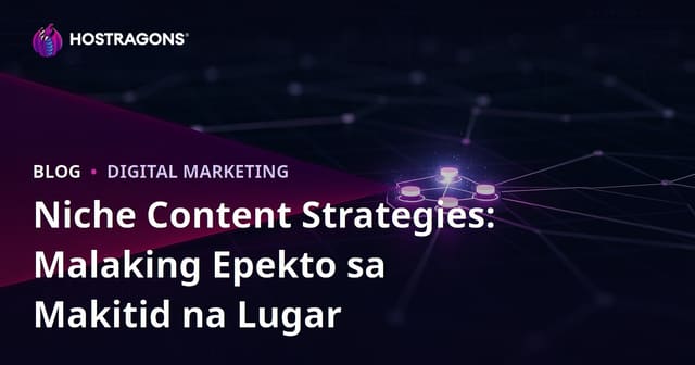 Niche Content Strategies: Malaking Epekto sa Makitid na Lugar
