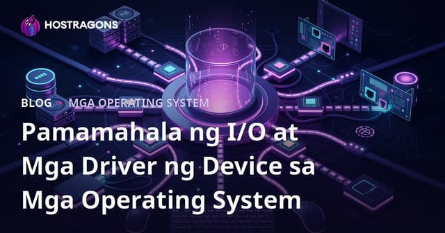 Pamamahala ng I/O at Mga Driver ng Device sa Mga Operating System
