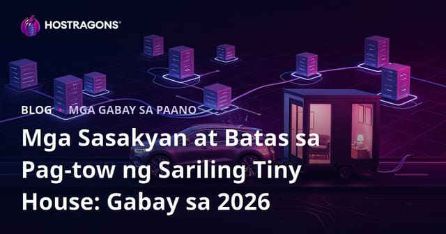 Mga Sasakyan at Batas sa Pag-tow ng Sariling Tiny House: Gabay sa 2026
