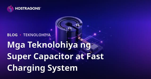 Teknolohiya ng Super Capacitor at Mabilis na Sistema ng Pagcha-charge