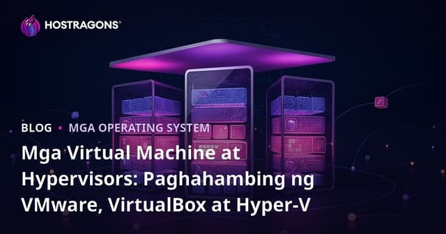 Mga Virtual Machine at Hypervisors: Paghahambing ng VMware, VirtualBox at Hyper-V