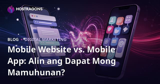 Mobile Website vs. Mobile App: Alin ang Dapat Mong Mamuhunan?