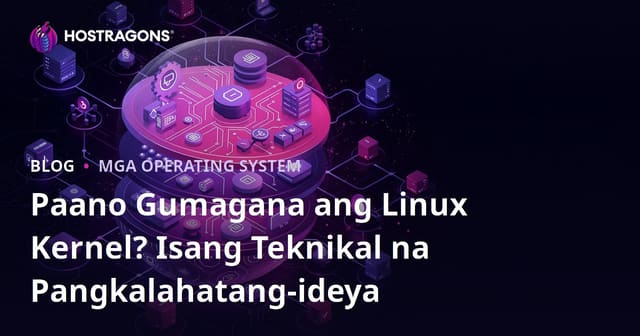 Paano Gumagana ang Linux Kernel? Isang Teknikal na Pagsusuri