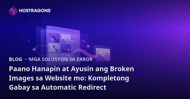 Paano Hanapin at Ayusin ang Broken Images sa Website mo: Kompletong Gabay sa Automatic Redirect