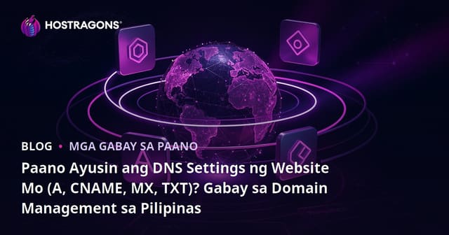 Paano Ayusin ang DNS Settings ng Website Mo (A, CNAME, MX, TXT)? Gabay sa Domain Management sa Pilipinas