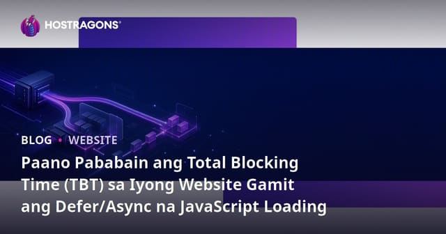 Paano Pababain ang Total Blocking Time (TBT) sa Iyong Website Gamit ang Defer/Async na JavaScript Loading