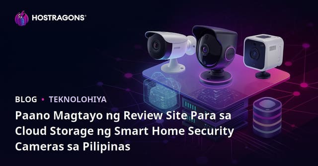 Paano Magtayo ng Review Site Para sa Cloud Storage ng Smart Home Security Cameras sa Pilipinas