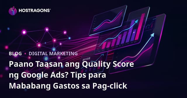 Paano Taasan ang Quality Score ng Google Ads? Tips para Mababang Gastos sa Pag-click