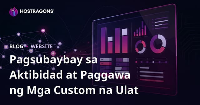Pagsubaybay sa Aktibidad at Paggawa ng Mga Custom na Ulat