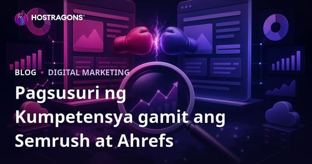 Gabay sa Paggamit ng Semrush at Ahrefs para sa Malalimang Pagsusuri ng Website ng Kakumpitensya