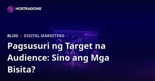 Pagsusuri sa Target na Audience: Sino ang Bumibisita sa Iyong Site, Ano ang Gusto Nila?