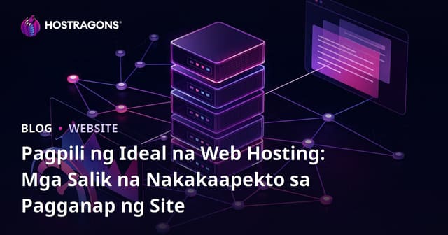 Perpektibong Pagpili ng Web Hosting: Mga Salik na Nakakaapekto sa Pagganap ng Site