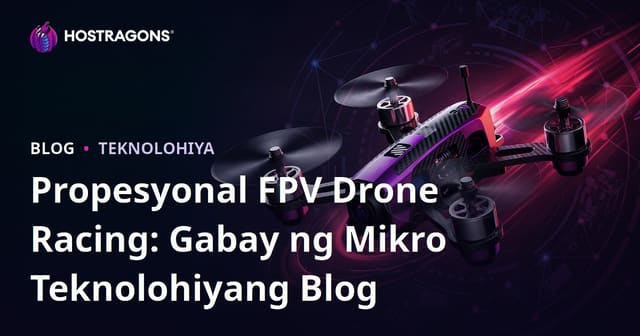 Propesyonal FPV Drone Racing: Gabay ng Mikro Teknolohiyang Blog