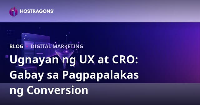 Karanasan ng User (UX) at Conversion Rate Optimization (CRO): Ang Relasyon at Paraan ng Pagpapahusay