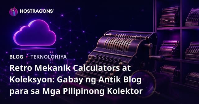 Retro Mekanik Calculators at Koleksyon: Gabay ng Antik Blog para sa Mga Pilipinong Kolektor