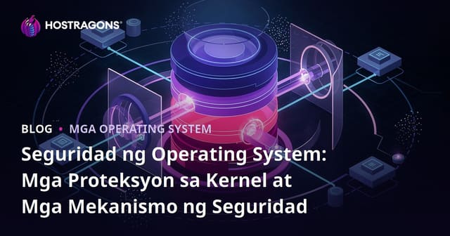 Seguridad ng Sistema ng Operasyon: Mga Proteksyon ng Kernel at Mga Mekanismo ng Seguridad