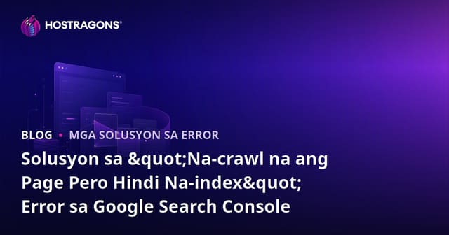 Solusyon sa "Na-crawl na ang Page Pero Hindi Na-index" Error sa Google Search Console