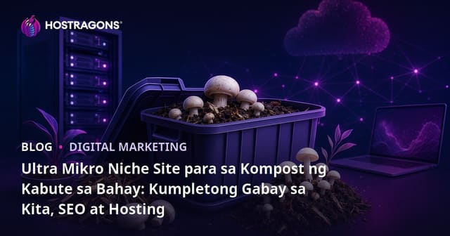 Ultra Mikro Niche Site para sa Kompost ng Kabute sa Bahay: Kumpletong Gabay sa Kita, SEO at Hosting