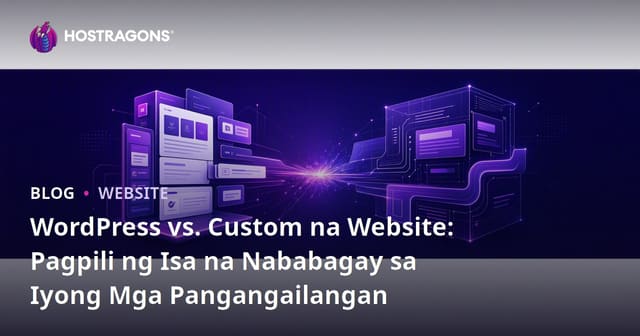 WordPress vs. Custom na Website: Pagpili ng Isa na Nababagay sa Iyong Mga Pangangailangan