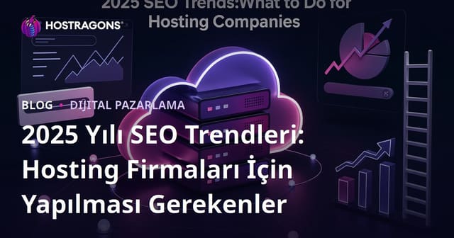 2025 Yılı SEO Trendleri: Hosting Firmaları İçin Yapılması Gerekenler