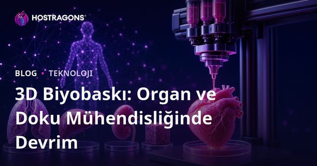 3D Biyobaskı: Organ ve Doku Mühendisliğinde Devrim