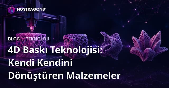 4D Baskı Teknolojisi: Kendi Kendini Dönüştüren Malzemeler