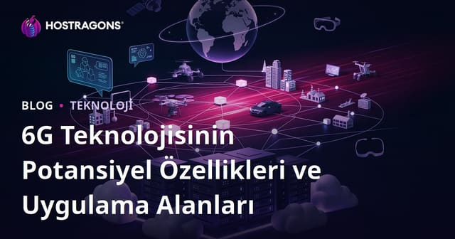6G Teknolojisinin Potansiyel Özellikleri ve Uygulama Alanları