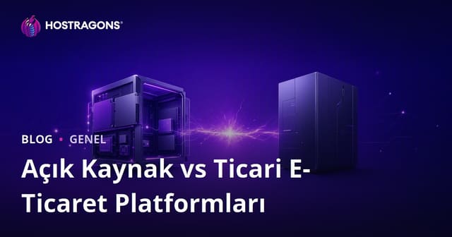 Açık Kaynak vs Ticari E-Ticaret Platformları