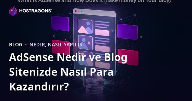 AdSense Nedir ve Blog Sitenizde Nasıl Para Kazandırır?