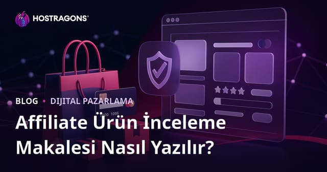 Affiliate Siteleri İçin Güven Verici Ürün İnceleme Makalesi Nasıl Yazılır?
