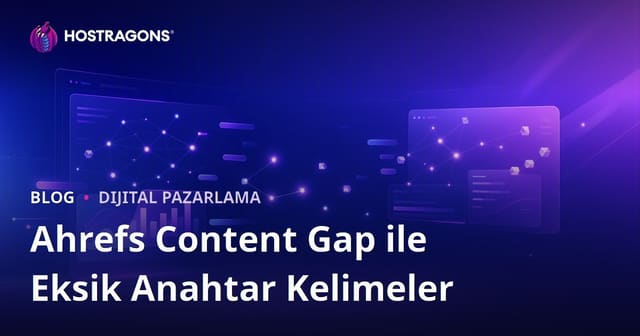 Ahrefs "Content Gap" Özelliği İle Rakiplerin Yazdığı Ama Sizin Eksik Olduğunuz Kelimeler