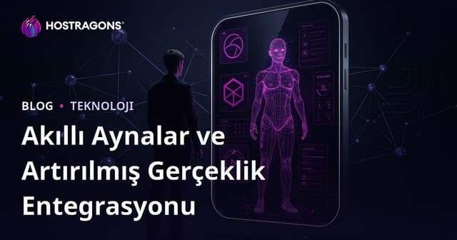 Akıllı Aynalar ve Artırılmış Gerçeklik Entegrasyonu