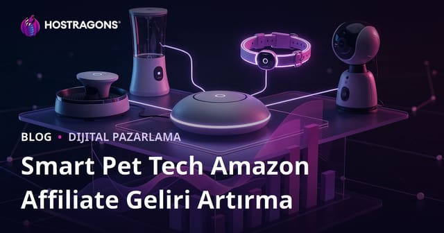 Akıllı Ev Evcil Hayvan Ürünleri (Smart Pet Tech) Dikeyinde Amazon Affiliate Gelirlerini Artırma