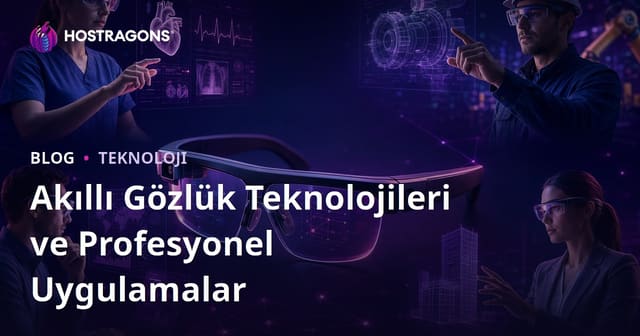 Akıllı Gözlük Teknolojileri ve Profesyonel Uygulamalar