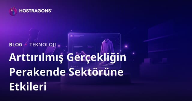 Arttırılmış Gerçekliğin Perakende Sektörüne Etkileri
