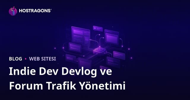 Bağımsız Oyun Geliştiricileri (Indie Dev) İçin Devlog ve Forum Sitesi Trafik Yönetimi