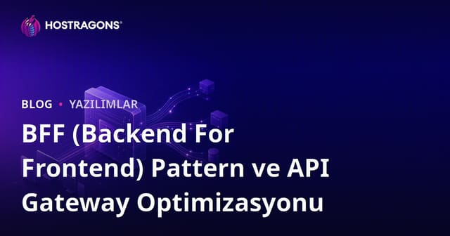 BFF (Backend For Frontend) Pattern ve API Gateway Optimizasyonu