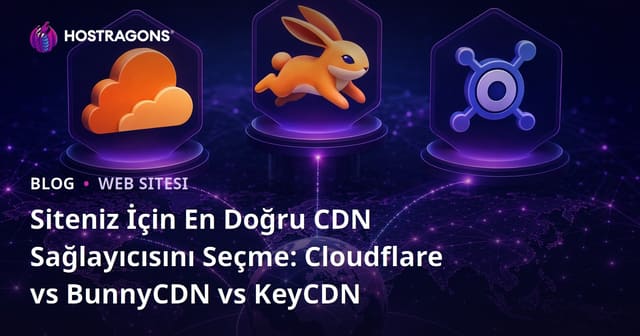 Siteniz İçin En Doğru CDN Sağlayıcısını Seçme: Cloudflare vs BunnyCDN vs KeyCDN