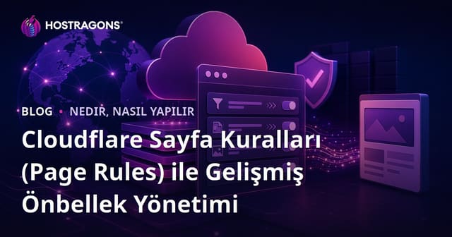 Cloudflare Sayfa Kuralları (Page Rules) ile Gelişmiş Önbellek Yönetimi
